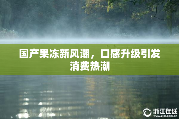 国产果冻新风潮，口感升级引发消费热潮