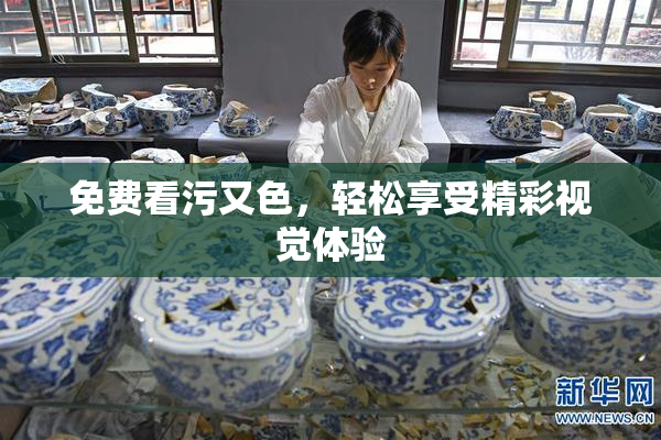 免费看污又色，轻松享受精彩视觉体验