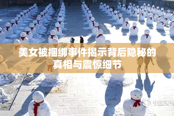 美女被捆绑事件揭示背后隐秘的真相与震惊细节
