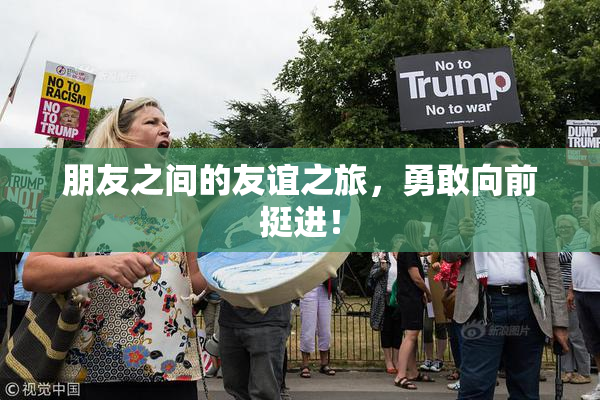朋友之间的友谊之旅，勇敢向前挺进！