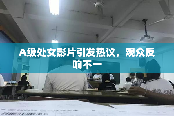 A级处女影片引发热议，观众反响不一