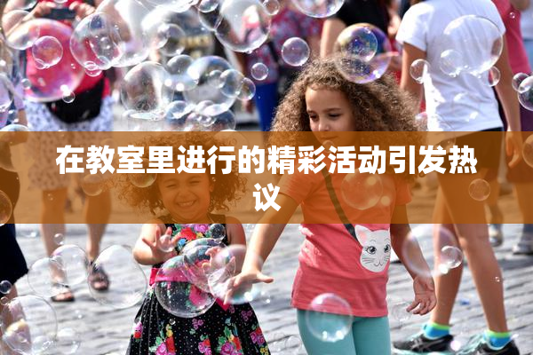 在教室里进行的精彩活动引发热议