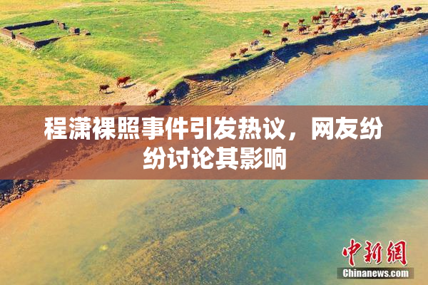 程潇裸照事件引发热议，网友纷纷讨论其影响