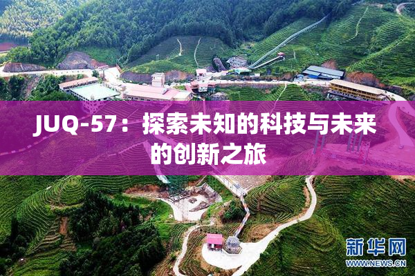 JUQ-57：探索未知的科技与未来的创新之旅