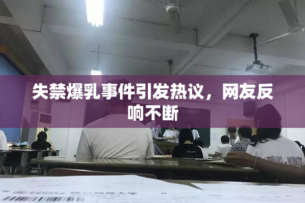 失禁爆乳事件引发热议，网友反响不断