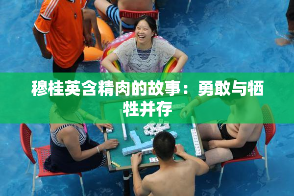 穆桂英含精肉的故事：勇敢与牺牲并存