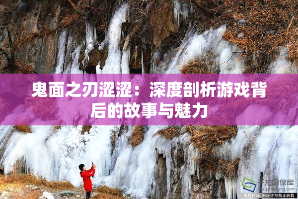 鬼面之刃涩涩：深度剖析游戏背后的故事与魅力