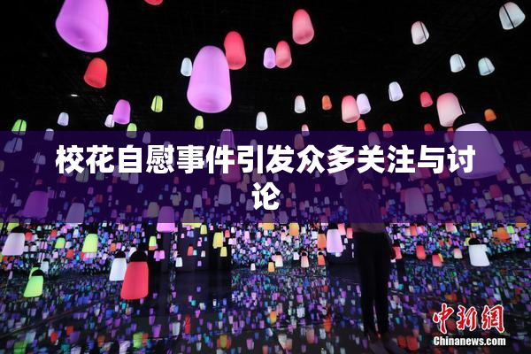 校花自慰事件引发众多关注与讨论