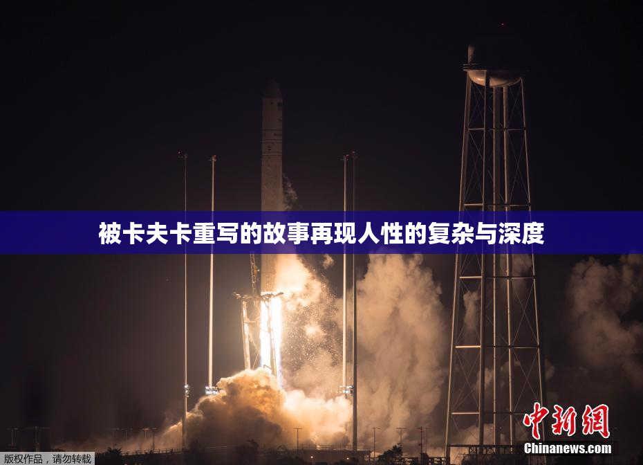 被卡夫卡重写的故事再现人性的复杂与深度