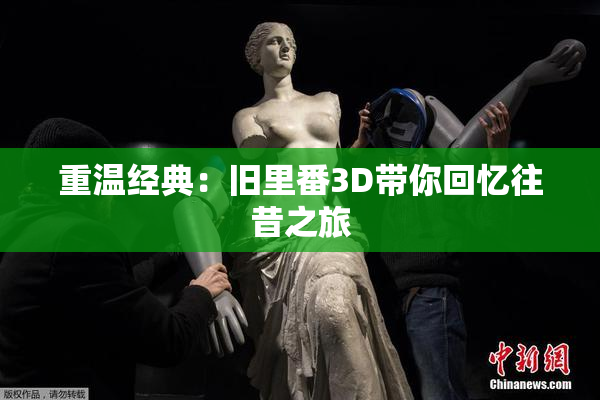重温经典：旧里番3D带你回忆往昔之旅