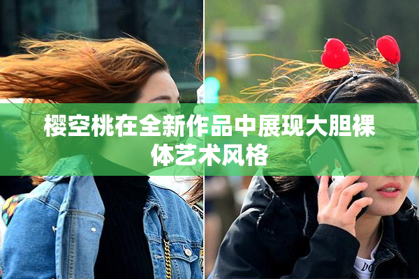 樱空桃在全新作品中展现大胆裸体艺术风格
