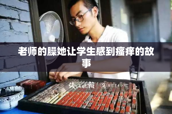 老师的臊她让学生感到瘙痒的故事
