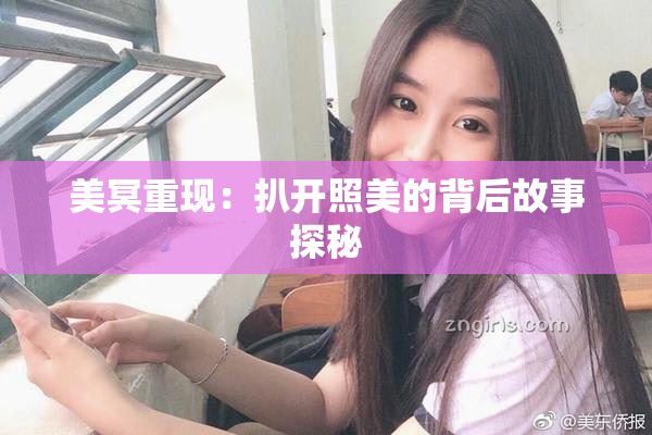 美冥重现：扒开照美的背后故事探秘