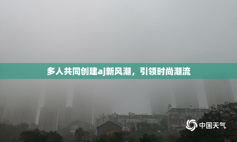 多人共同创建aj新风潮，引领时尚潮流