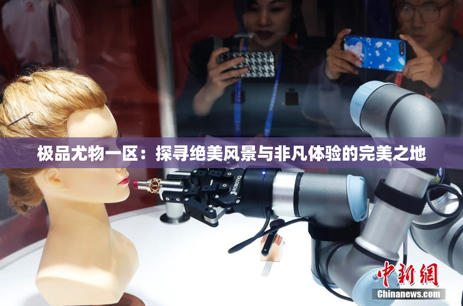 极品尤物一区：探寻绝美风景与非凡体验的完美之地