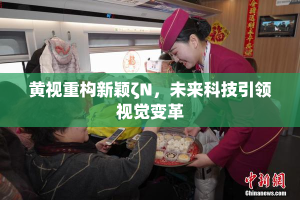 黄视重构新颖ζΝ，未来科技引领视觉变革