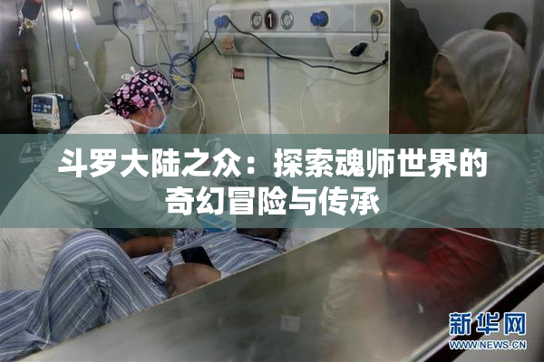 斗罗大陆之众：探索魂师世界的奇幻冒险与传承