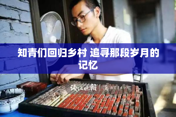 知青们回归乡村 追寻那段岁月的记忆