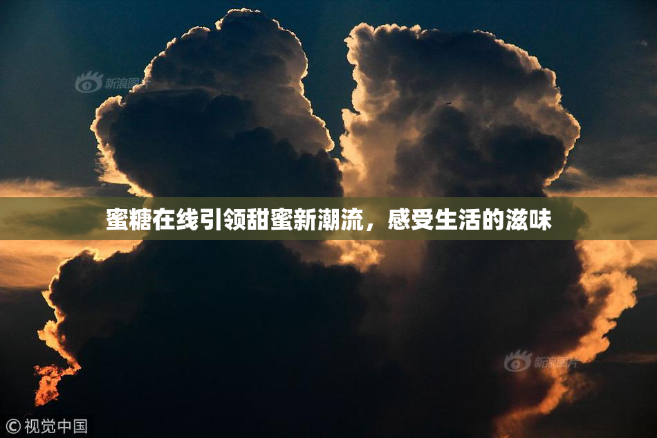 蜜糖在线引领甜蜜新潮流，感受生活的滋味