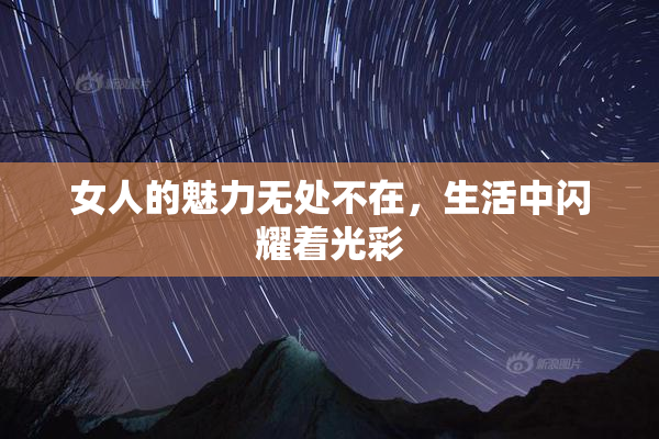 女人的魅力无处不在，生活中闪耀着光彩