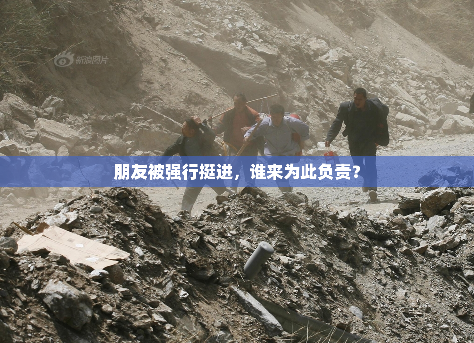 朋友被强行挺进，谁来为此负责？