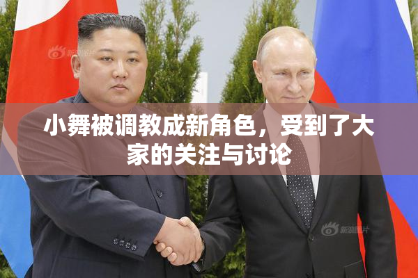 小舞被调教成新角色，受到了大家的关注与讨论