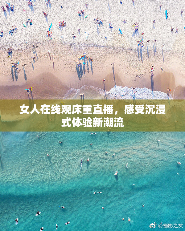 女人在线观床重直播，感受沉浸式体验新潮流