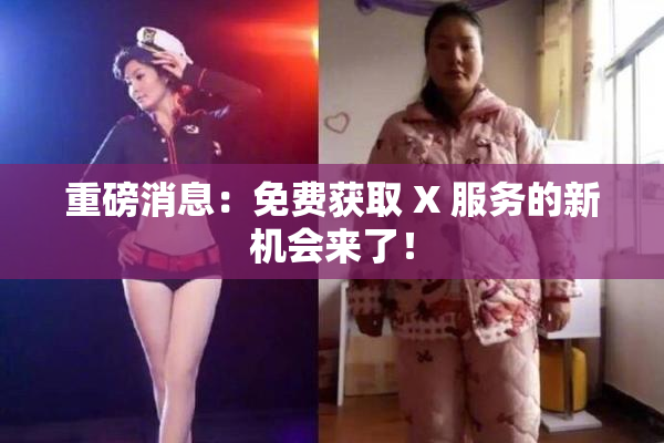 重磅消息：免费获取 X 服务的新机会来了！