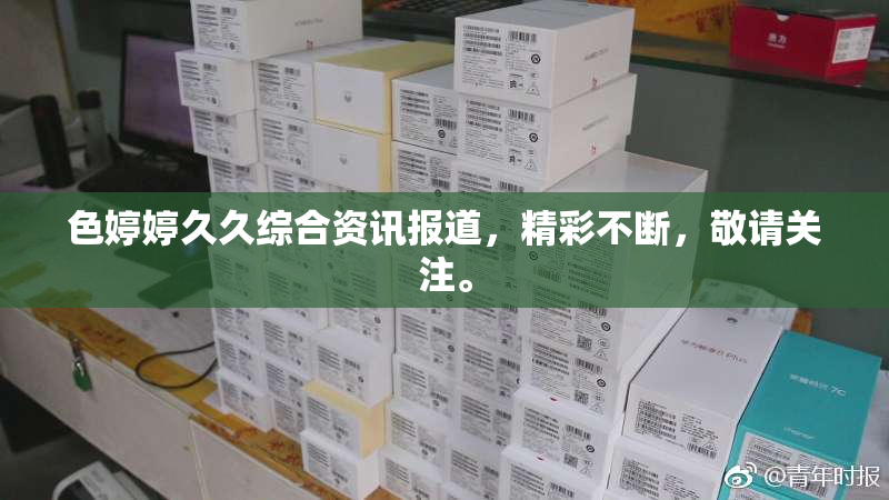 色婷婷久久综合资讯报道，精彩不断，敬请关注。