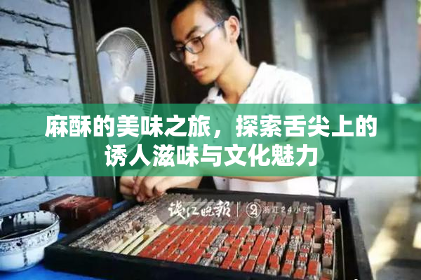 麻酥的美味之旅，探索舌尖上的诱人滋味与文化魅力