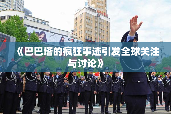 《巴巴塔的疯狂事迹引发全球关注与讨论》