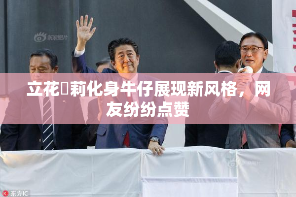 立花瑠莉化身牛仔展现新风格，网友纷纷点赞