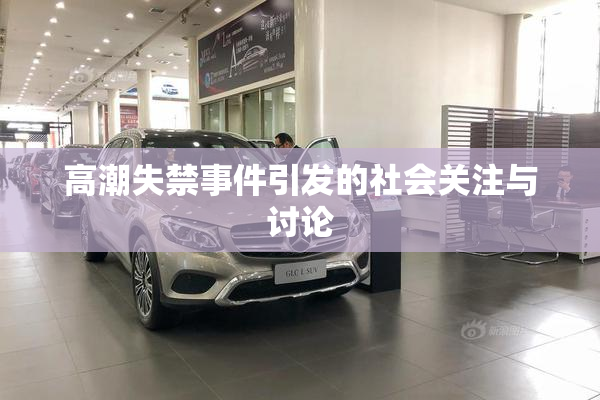 高潮失禁事件引发的社会关注与讨论