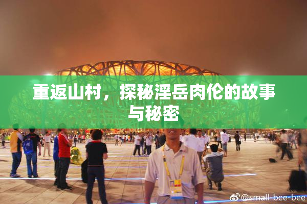 重返山村，探秘淫岳肉伦的故事与秘密