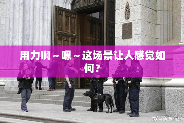 用力啊～嗯～这场景让人感觉如何？