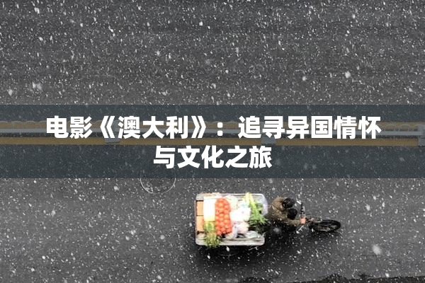 电影《澳大利》：追寻异国情怀与文化之旅