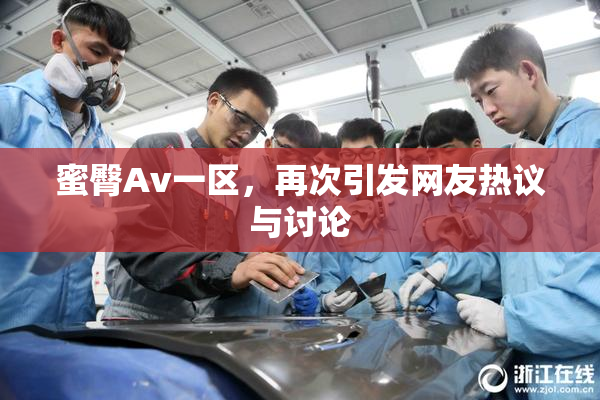 蜜臀Av一区，再次引发网友热议与讨论