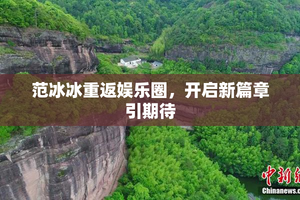 范冰冰重返娱乐圈，开启新篇章引期待
