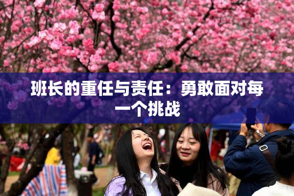 班长的重任与责任：勇敢面对每一个挑战
