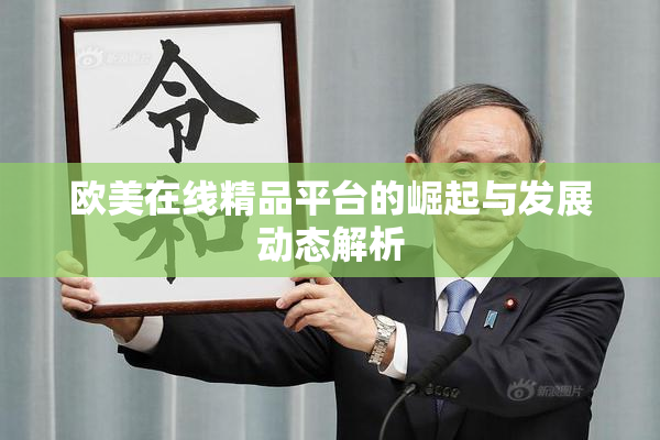 欧美在线精品平台的崛起与发展动态解析