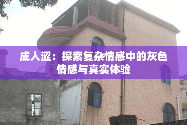 成人涩：探索复杂情感中的灰色情感与真实体验