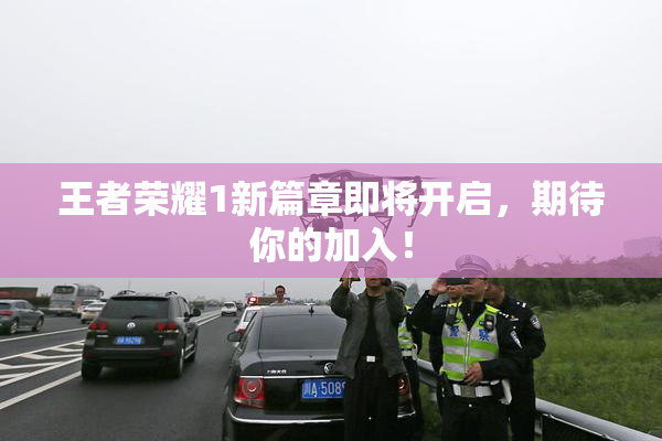 王者荣耀1新篇章即将开启，期待你的加入！