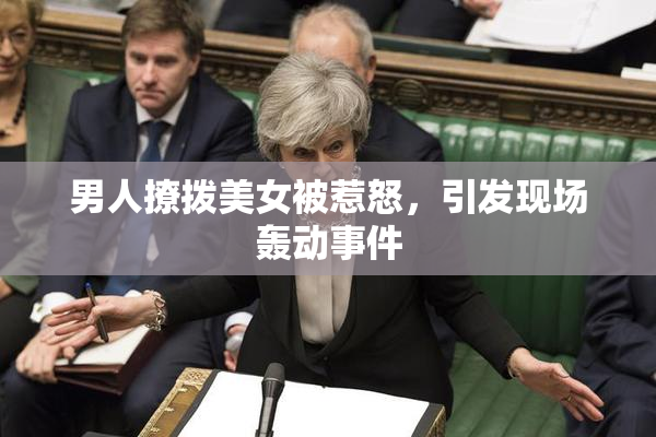 男人撩拨美女被惹怒，引发现场轰动事件