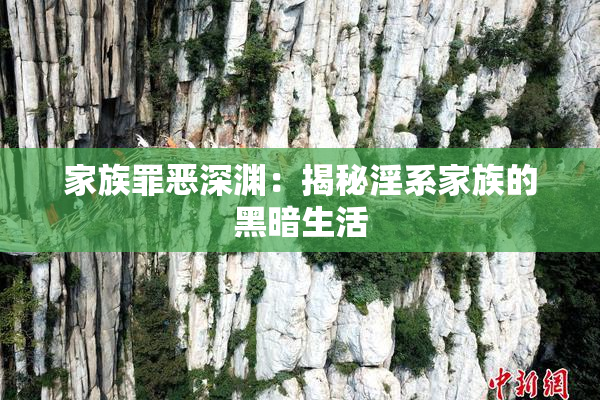 家族罪恶深渊：揭秘淫系家族的黑暗生活