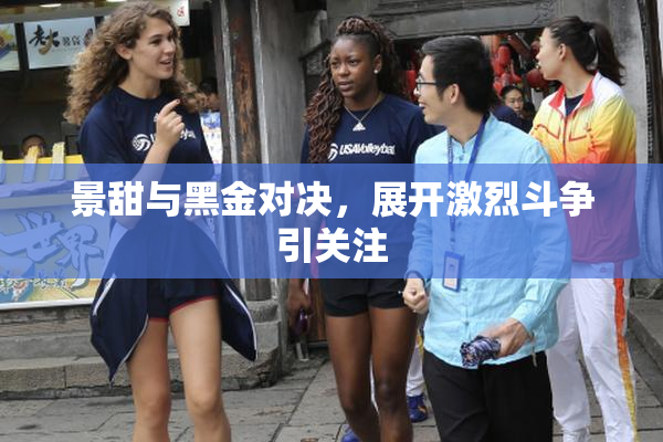 景甜与黑金对决，展开激烈斗争引关注