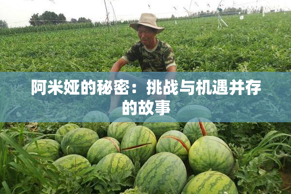 阿米娅的秘密：挑战与机遇并存的故事