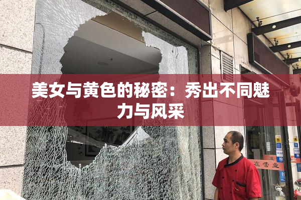 美女与黄色的秘密：秀出不同魅力与风采