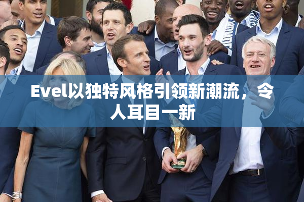 Evel以独特风格引领新潮流，令人耳目一新