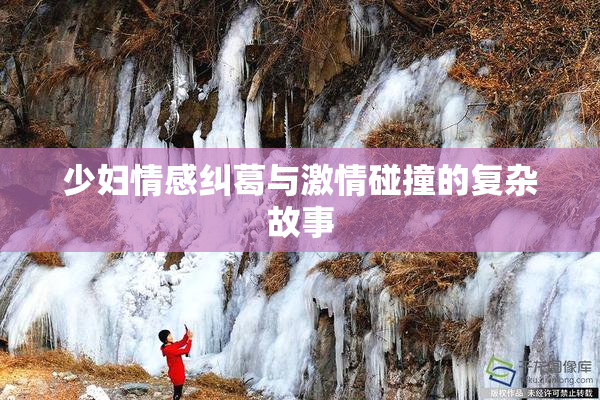 少妇情感纠葛与激情碰撞的复杂故事