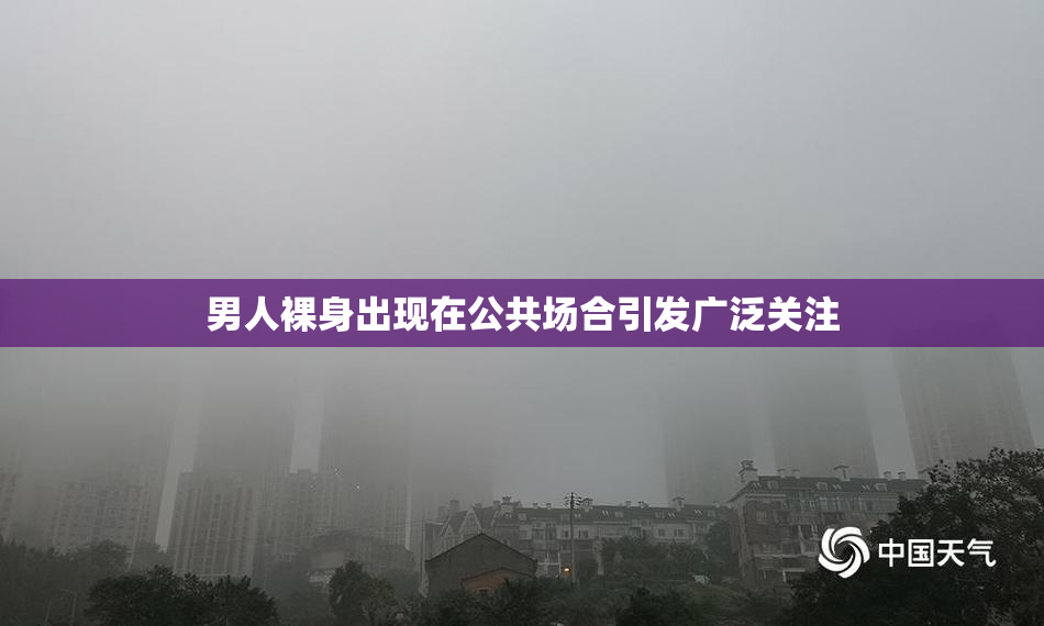 男人裸身出现在公共场合引发广泛关注